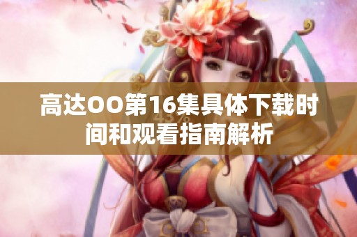 高达OO第16集具体下载时间和观看指南解析