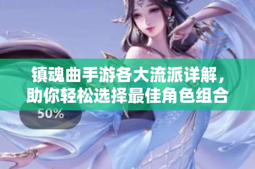 镇魂曲手游各大流派详解，助你轻松选择最佳角色组合
