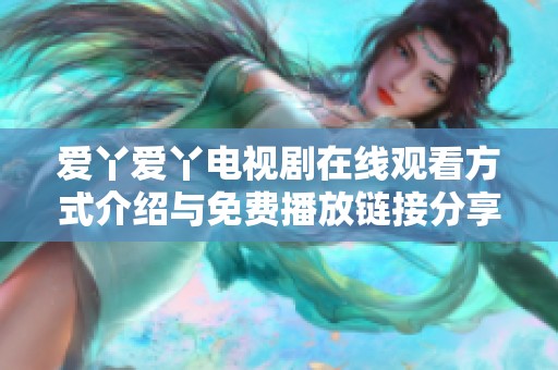 爱丫爱丫电视剧在线观看方式介绍与免费播放链接分享