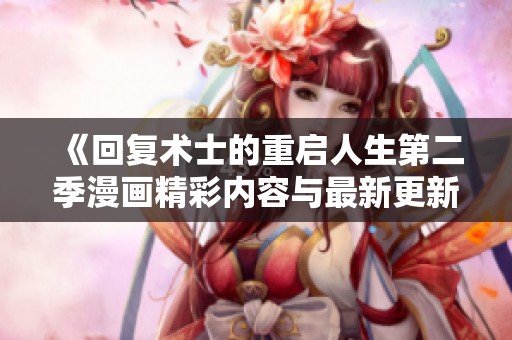 《回复术士的重启人生第二季漫画精彩内容与最新更新分析》