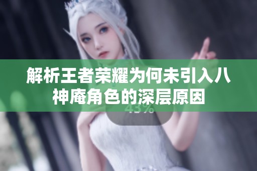 解析王者荣耀为何未引入八神庵角色的深层原因