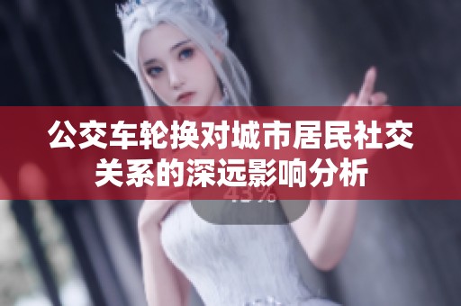 公交车轮换对城市居民社交关系的深远影响分析