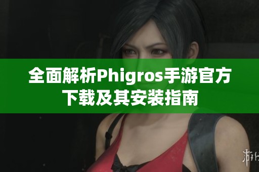 全面解析Phigros手游官方下载及其安装指南