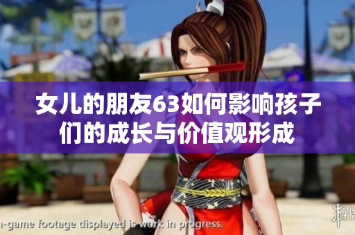 女儿的朋友63如何影响孩子们的成长与价值观形成