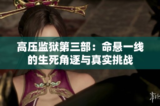 高压监狱第三部：命悬一线的生死角逐与真实挑战