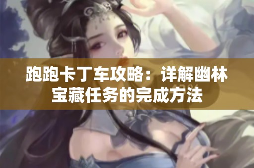 跑跑卡丁车攻略：详解幽林宝藏任务的完成方法