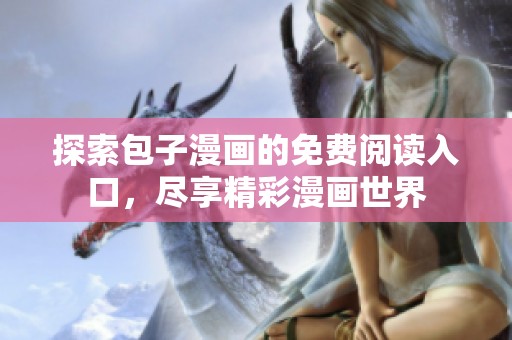 探索包子漫画的免费阅读入口，尽享精彩漫画世界