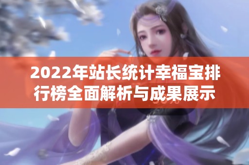 2022年站长统计幸福宝排行榜全面解析与成果展示