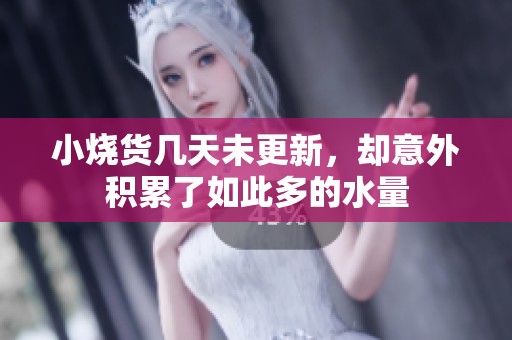小烧货几天未更新，却意外积累了如此多的水量
