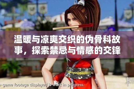 温暖与凉爽交织的伪骨科故事，探索禁忌与情感的交锋