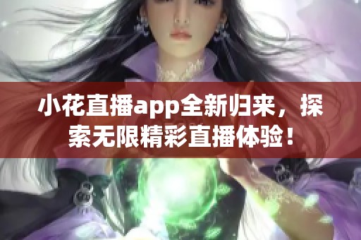 小花直播app全新归来，探索无限精彩直播体验！