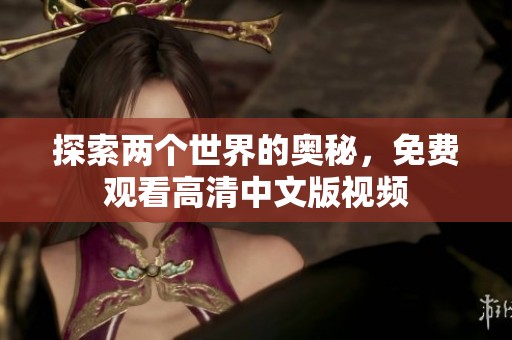 探索两个世界的奥秘，免费观看高清中文版视频