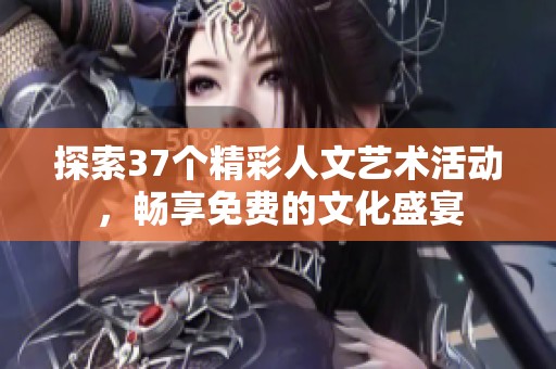 探索37个精彩人文艺术活动，畅享免费的文化盛宴
