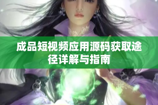 成品短视频应用源码获取途径详解与指南