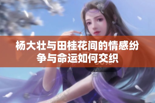 杨大壮与田桂花间的情感纷争与命运如何交织