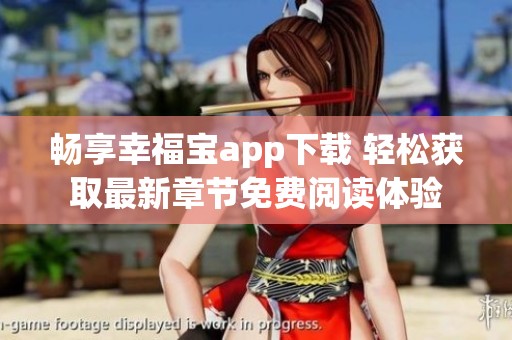 畅享幸福宝app下载 轻松获取最新章节免费阅读体验