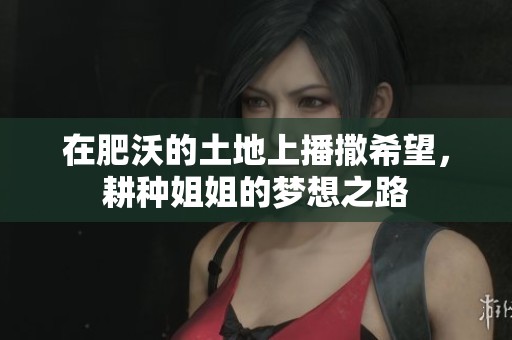 在肥沃的土地上播撒希望，耕种姐姐的梦想之路
