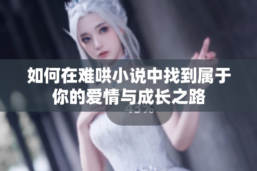 如何在难哄小说中找到属于你的爱情与成长之路