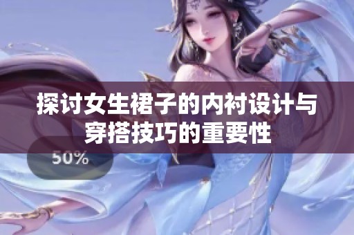 探讨女生裙子的内衬设计与穿搭技巧的重要性