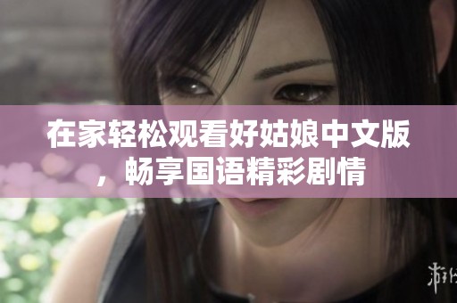 在家轻松观看好姑娘中文版，畅享国语精彩剧情