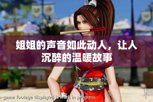 姐姐的声音如此动人，让人沉醉的温暖故事