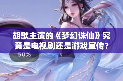 胡歌主演的《梦幻诛仙》究竟是电视剧还是游戏宣传？