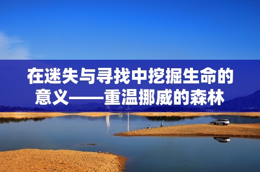 在迷失与寻找中挖掘生命的意义——重温挪威的森林