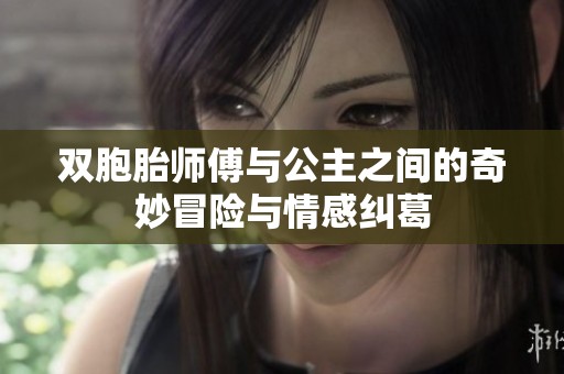 双胞胎师傅与公主之间的奇妙冒险与情感纠葛
