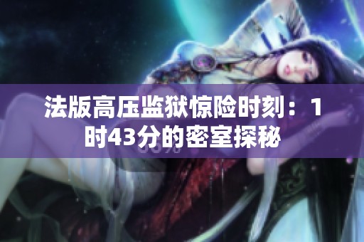 法版高压监狱惊险时刻：1时43分的密室探秘