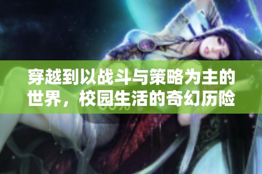 穿越到以战斗与策略为主的世界，校园生活的奇幻历险