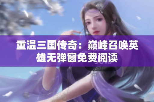 重温三国传奇：巅峰召唤英雄无弹窗免费阅读