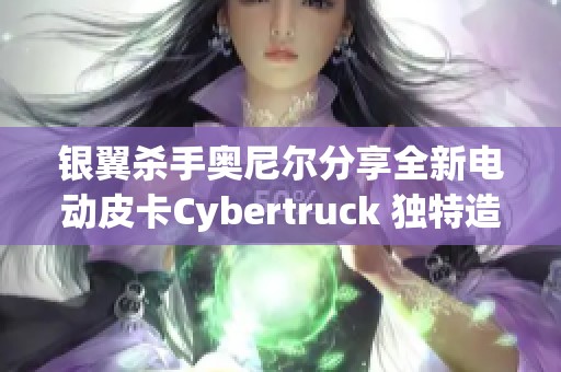 银翼杀手奥尼尔分享全新电动皮卡Cybertruck 独特造型引关注