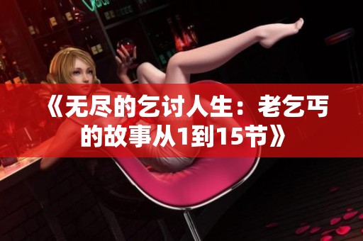 《无尽的乞讨人生：老乞丐的故事从1到15节》