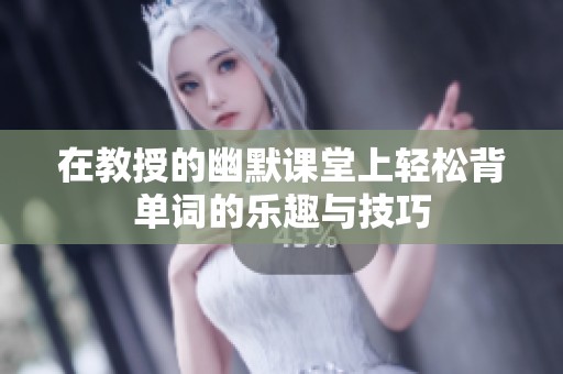 在教授的幽默课堂上轻松背单词的乐趣与技巧