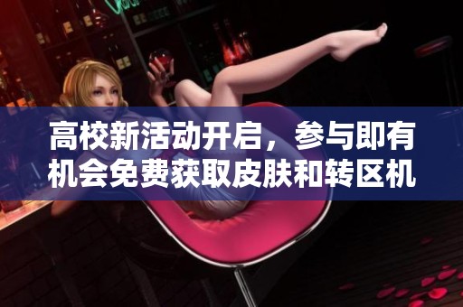 高校新活动开启，参与即有机会免费获取皮肤和转区机会
