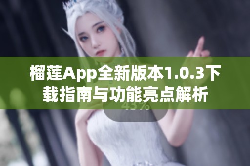 榴莲App全新版本1.0.3下载指南与功能亮点解析