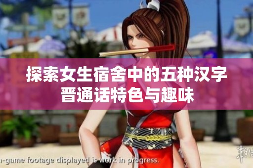 探索女生宿舍中的五种汉字晋通话特色与趣味
