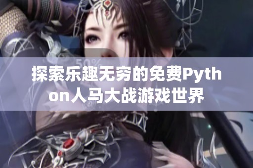 探索乐趣无穷的免费Python人马大战游戏世界