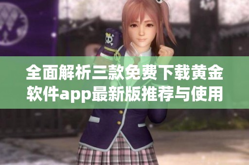 全面解析三款免费下载黄金软件app最新版推荐与使用指南