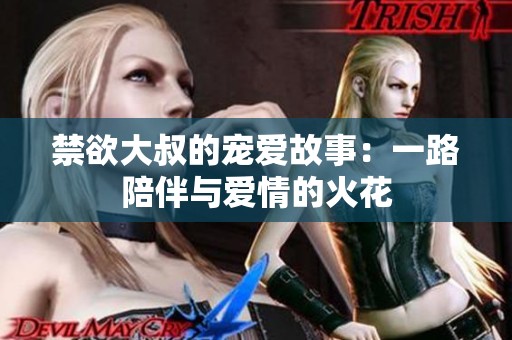 禁欲大叔的宠爱故事：一路陪伴与爱情的火花