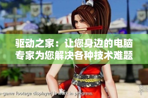 驱动之家：让您身边的电脑专家为您解决各种技术难题
