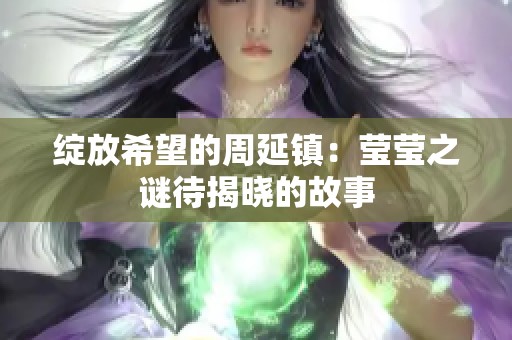 绽放希望的周延镇：莹莹之谜待揭晓的故事