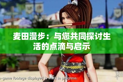 麦田漫步：与您共同探讨生活的点滴与启示
