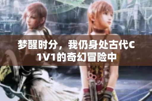 梦醒时分，我仍身处古代C1V1的奇幻冒险中