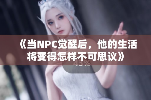《当NPC觉醒后，他的生活将变得怎样不可思议》