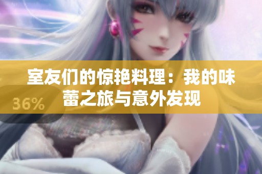 室友们的惊艳料理：我的味蕾之旅与意外发现