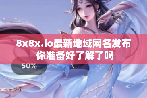 8x8x.io最新地域网名发布 你准备好了解了吗