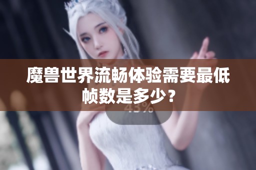 魔兽世界流畅体验需要最低帧数是多少？
