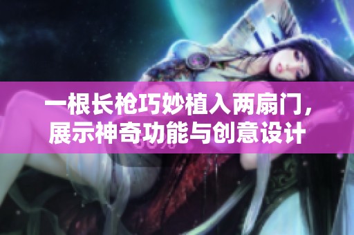 一根长枪巧妙植入两扇门，展示神奇功能与创意设计