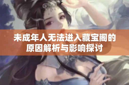 未成年人无法进入藏宝阁的原因解析与影响探讨